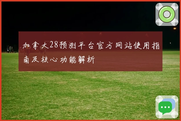 加拿大28预测平台官方网站使用指南及核心功能解析