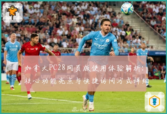 加拿大PC28网页版使用体验解析:核心功能亮点与快捷访问方式详细指南