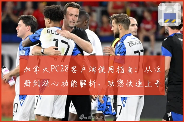 加拿大PC28客户端使用指南：从注册到核心功能解析，助您快速上手全新平台